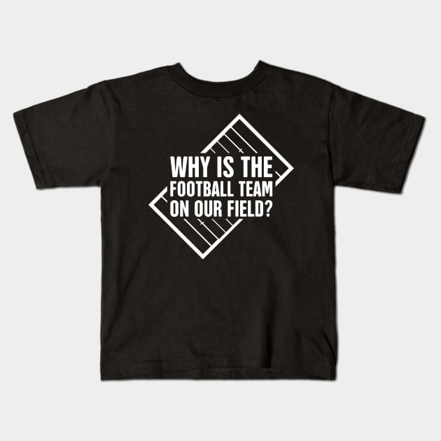 Why Is The Football Team On Our Field? | Marching Band Kids T-Shirt by Wizardmode